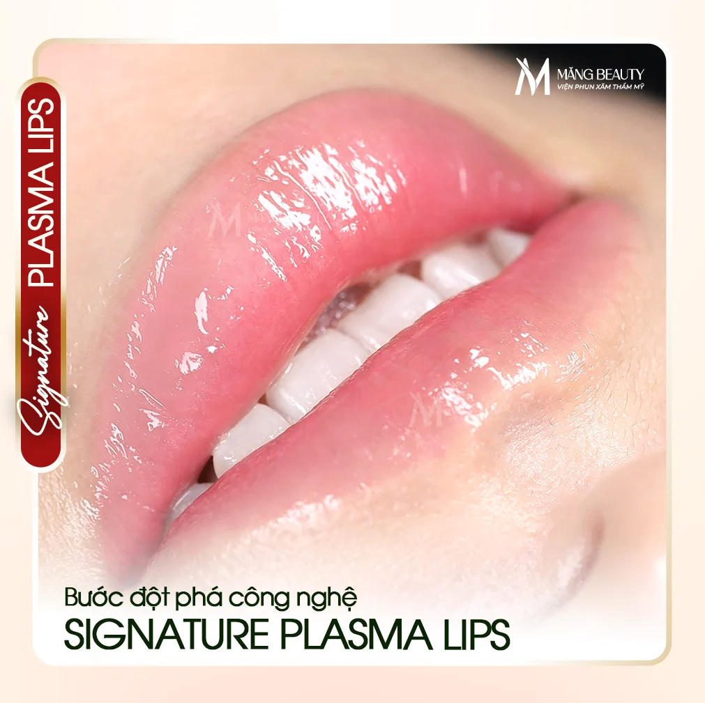 Phun môi Signature Plasma Lips tại Măng Beauty - Bước đột phá công nghệ tạo vẻ đẹp tự nhiên cho đôi môi